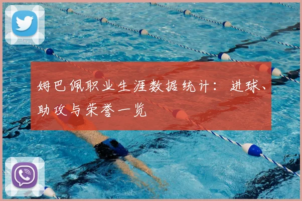 姆巴佩职业生涯数据统计：进球、助攻与荣誉一览