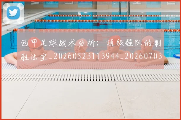 西甲足球战术分析：顶级强队的制胜法宝_20260523113944_20260703181927