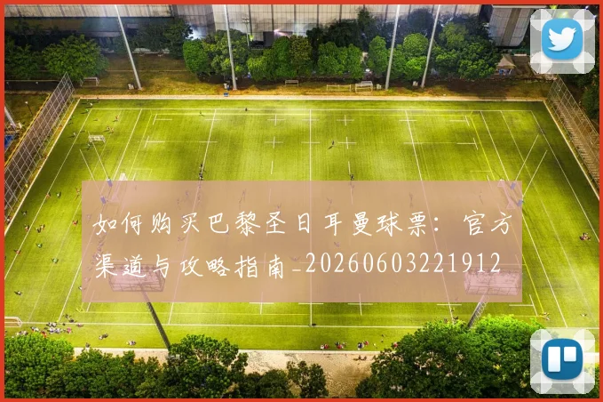 如何购买巴黎圣日耳曼球票：官方渠道与攻略指南_20260603221912