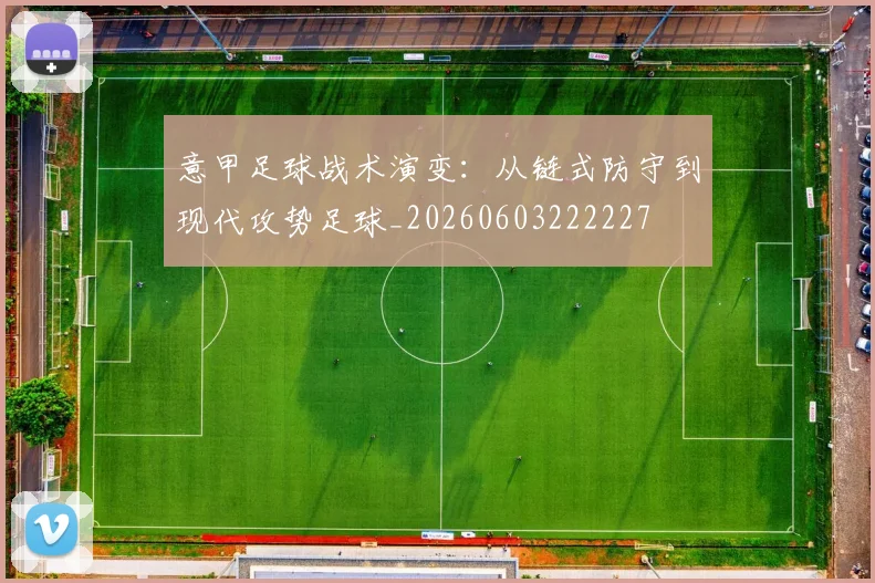 意甲足球战术演变:从链式防守到现代攻势足球_20260603222227